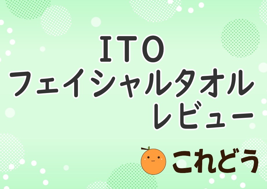 ITO　フェイシャルタオル　レビュー　これどう　と緑の背景に黒い文字で書かれた画像
