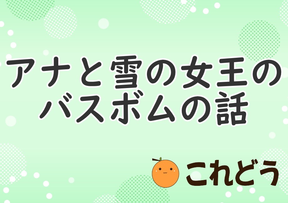 アナと雪の女王のバスボムの話　これどう　と緑の背景に黒い文字で書かれた画像