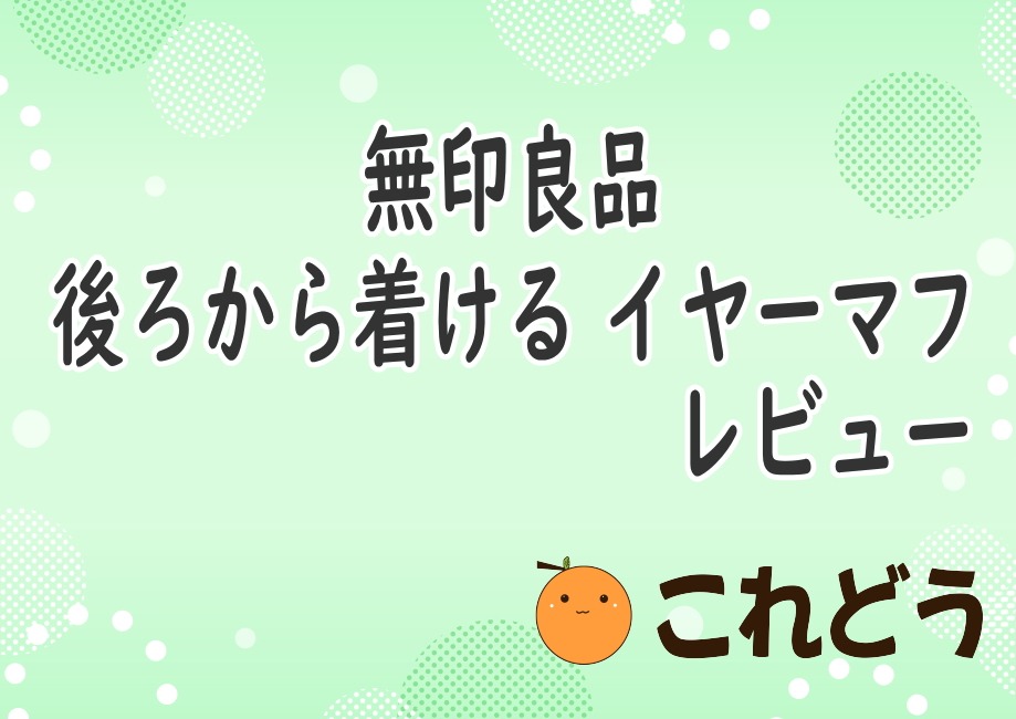 無印良品　後ろから着ける　イヤーマフ　レビュー　これどう　と緑の背景に黒い文字で書かれた画像